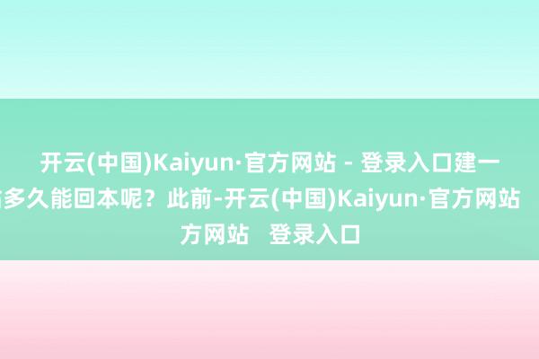 开云(中国)Kaiyun·官方网站 - 登录入口　　建一个换电站多久能回本呢？此前-开云(中国)Kaiyun·官方网站   登录入口