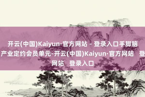 开云(中国)Kaiyun·官方网站 - 登录入口手脚脑机接口产业定约会员单元-开云(中国)Kaiyun·官方网站   登录入口