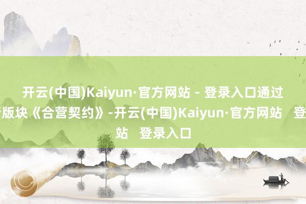 开云(中国)Kaiyun·官方网站 - 登录入口　　通过签署新版块《合营契约》-开云(中国)Kaiyun·官方网站   登录入口