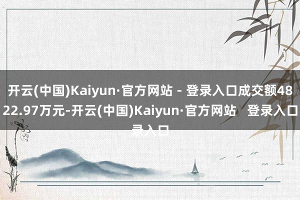 开云(中国)Kaiyun·官方网站 - 登录入口成交额4822.97万元-开云(中国)Kaiyun·官方网站   登录入口