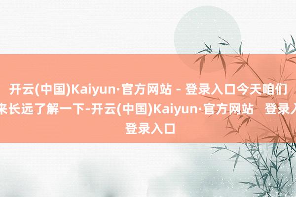 开云(中国)Kaiyun·官方网站 - 登录入口今天咱们就来长远了解一下-开云(中国)Kaiyun·官方网站   登录入口