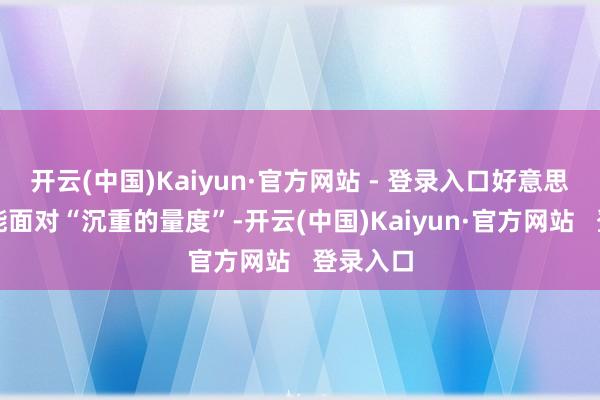 开云(中国)Kaiyun·官方网站 - 登录入口好意思联储可能面对“沉重的量度”-开云(中国)Kaiyun·官方网站   登录入口