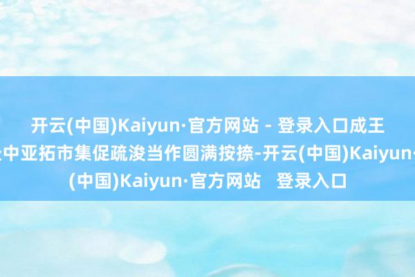 开云(中国)Kaiyun·官方网站 - 登录入口成王人工业企业代表团赴中亚拓市集促疏浚当作圆满按捺-开云(中国)Kaiyun·官方网站   登录入口