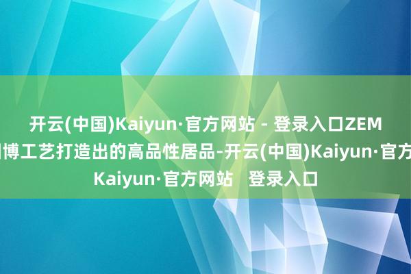 开云(中国)Kaiyun·官方网站 - 登录入口ZEMO 泽默腕表以渊博工艺打造出的高品性居品-开云(中国)Kaiyun·官方网站   登录入口
