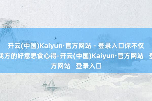 开云(中国)Kaiyun·官方网站 - 登录入口你不仅能共享我方的好意思食心得-开云(中国)Kaiyun·官方网站   登录入口