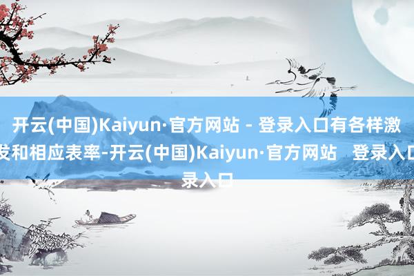 开云(中国)Kaiyun·官方网站 - 登录入口有各样激发和相应表率-开云(中国)Kaiyun·官方网站   登录入口