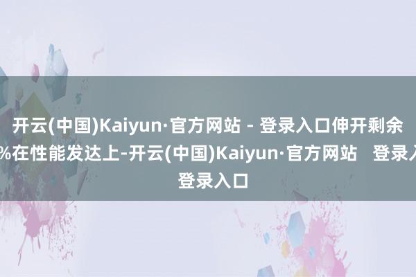 开云(中国)Kaiyun·官方网站 - 登录入口伸开剩余40%在性能发达上-开云(中国)Kaiyun·官方网站   登录入口