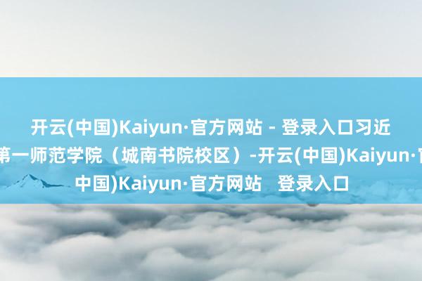 开云(中国)Kaiyun·官方网站 - 登录入口习近平总通告走进湖南第一师范学院(城南书院校区)-开云(中国)Kaiyun·官方网站 登录入口