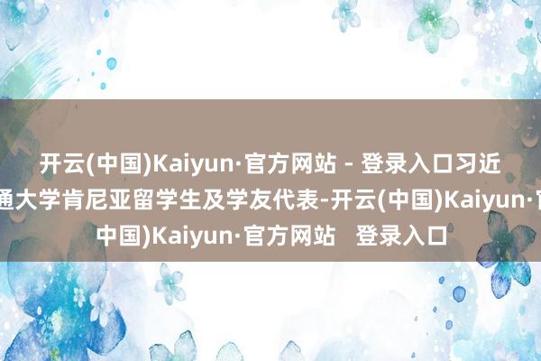 开云(中国)Kaiyun·官方网站 - 登录入口习近平主席复信北京交通大学肯尼亚留学生及学友代表-开云(中国)Kaiyun·官方网站   登录入口