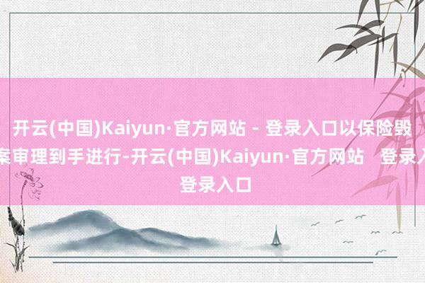 开云(中国)Kaiyun·官方网站 - 登录入口以保险毁谤案审理到手进行-开云(中国)Kaiyun·官方网站   登录入口