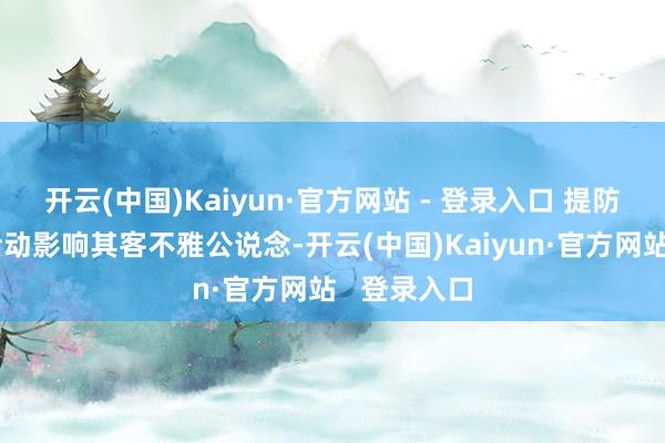 开云(中国)Kaiyun·官方网站 - 登录入口 提防关连收费活动影响其客不雅公说念-开云(中国)Kaiyun·官方网站   登录入口
