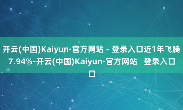 开云(中国)Kaiyun·官方网站 - 登录入口近1年飞腾7.94%-开云(中国)Kaiyun·官方网站   登录入口