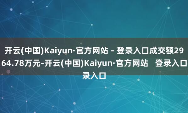 开云(中国)Kaiyun·官方网站 - 登录入口成交额2964.78万元-开云(中国)Kaiyun·官方网站   登录入口