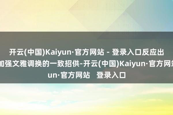 开云(中国)Kaiyun·官方网站 - 登录入口反应出洋际社会对加强文雅调换的一致招供-开云(中国)Kaiyun·官方网站   登录入口